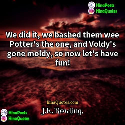 JK Rowling Quotes | We did it, we bashed them wee